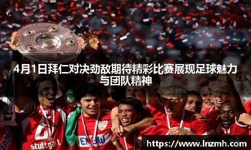 4月1日拜仁对决劲敌期待精彩比赛展现足球魅力与团队精神